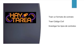 Traer un formato de contrato
Traer Código Civil
Investigar los tipos de contratos
 