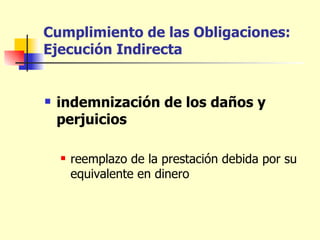 Cumplimiento de las Obligaciones: Ejecución Indirecta indemnización de los daños y perjuicios   reemplazo de la prestación debida por su equivalente en dinero 