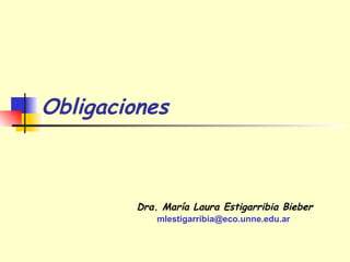Obligaciones Dra. María Laura Estigarribia Bieber mlestigarribia@eco.unne.edu.ar  