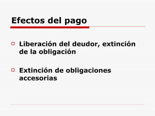 Efectos del pago Liberación del deudor, extinción de la obligación Extinción de obligaciones accesorias 