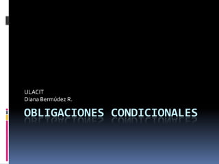 Obligaciones Condicionales ULACIT Diana Bermúdez R. 
