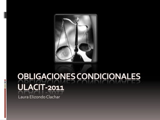 Obligaciones condicionalesULACIT-2011 Laura Elizondo Clachar 