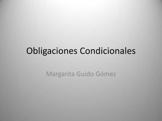 Obligaciones Condicionales

    Margarita Guido Gómez
 