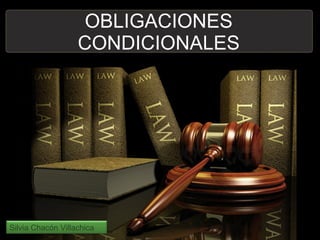 OBLIGACIONES CONDICIONALES Silvia Chacón Villachica 
