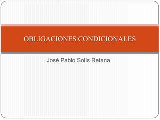 OBLIGACIONES CONDICIONALES

     José Pablo Solís Retana
 