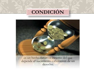 es un hecho futuro o incierto del que
depende el nacimiento o extinción de un
               derecho.
 