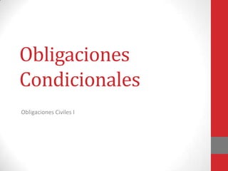 Obligaciones
Condicionales
Obligaciones Civiles I
 