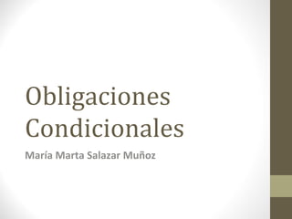 Obligaciones
Condicionales
María Marta Salazar Muñoz
 