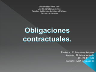 Universidad Fermín Toro
Vice-Rectorado Académico
Facultad de Ciencias Jurídicas y Políticas
Escuela de Derecho
Profesor : Colmenares Antonio.
Alumna : Duivimar Armella
C.I. 27.411.517
Sección: SAIA C. Lapso B.
 