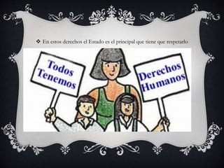  En estos derechos el Estado es el principal que tiene que respetarlo