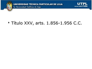  Título XXV, arts. 1.856-1.956 C.C.

116

 
