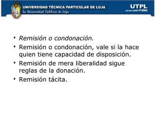  Remisión o condonación.
 Remisión o condonación, vale si la hace
quien tiene capacidad de disposición.
 Remisión de mera liberalidad sigue
reglas de la donación.
 Remisión tácita.

55

 
