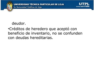 deudor.
•Créditos de heredero que aceptó con
beneficio de inventario, no se confunden
con deudas hereditarias.

60

 