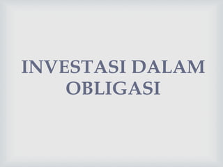 INVESTASI DALAM
OBLIGASI
 