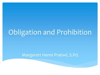 Obligation and Prohibition
Margarett Henni Pratiwi, S.Pd.
 