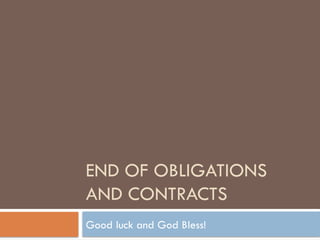 END OF OBLIGATIONS
AND CONTRACTS
Good luck and God Bless!
 