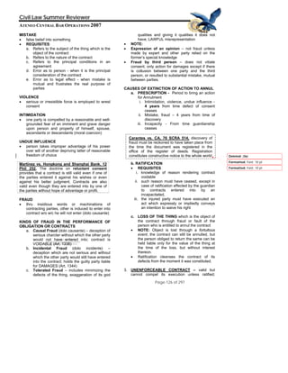 QuickTime™ and a
TIFF (Uncompressed) decompressor
are needed to see this picture.
Civil Law Summer Reviewer
ATENEO CENTRAL BAR OPERATIONS 2007
Page 126 of 297
MISTAKE
• false belief into something
• REQUISITES:
a. Refers to the subject of the thing which is the
object of the contract
b. Refers to the nature of the contract
c. Refers to the principal conditions in an
agreement
d. Error as to person - when it is the principal
consideration of the contract
e. Error as to legal effect - when mistake is
mutual and frustrates the real purpose of
parties
VIOLENCE
• serious or irresistible force is employed to wrest
consent
INTIMIDATION
• one party is compelled by a reasonable and well-
grounded fear of an imminent and grave danger
upon person and property of himself, spouse,
ascendants or descendants (moral coercion)
UNDUE INFLUENCE
• person takes improper advantage of his power
over will of another depriving latter of reasonable
freedom of choice
Martinez vs. Hongkong and Shanghai Bank, 12
Phil 252, The doctrine on reluctant consent
provides that a contract is still valid even if one of
the parties entered it against his wishes or even
against his better judgment. Contracts are also
valid even though they are entered into by one of
the parties without hope of advantage or profit.
FRAUD
• thru insidious words or machinations of
contracting parties, other is induced to enter into
contract w/o w/c he will not enter (dolo causante)
KINDS OF FRAUD IN THE PERFORMANCE OF
OBLIGATION OR CONTRACTS
a. Causal Fraud (dolo causante) – deception of
serious charcter without which the other party
would not have entered into; contract is
VOIDABLE (Art. 1338)
b. Incidental Fraud (dolo incidente) –
deception which are not serious and without
which the other party would still have entered
into the contract; holds the guilty party liable
for DAMAGES (Art. 1344)
c. Tolerated Fraud – includes minimizing the
defects of the thing, exaggeration of its god
qualities and giving it qualities it does not
have; LAWFUL misrepresentation
• NOTE:
• Expression of an opinion – not fraud unless
made by expert and other party relied on the
former’s special knowledge
• Fraud by third person – does not vitiate
consent; only action for damages except if there
is collusion between one party and the third
person, or resulted to substantial mistake, mutual
between parties.
CAUSES OF EXTINCTION OF ACTION TO ANNUL
a. PRESCRIPTION - Period to bring an action
for Annulment
i. Intimidation, violence, undue influence -
4 years from time defect of consent
ceases
ii. Mistake, fraud – 4 years from time of
discovery
iii. Incapacity - From time guardianship
ceases
Carantes vs. CA, 76 SCRA 514, discovery of
fraud must be reckoned to have taken place from
the time the document was registered in the
office of the register of deeds. Registration
constitutes constructive notice to the whole world
b. RATIFICATION
• REQUISITES
i. knowledge of reason rendering contract
voidable
ii. such reason must have ceased, except in
case of ratification effected by the guardian
to contracts entered into by an
incapacitated,
iii. the injured party must have executed an
act which expressly or impliedly conveys
an intention to waive his right
c. LOSS OF THE THING which is the object of
the contract through fraud or fault of the
person who is entitled to annul the contract
• NOTE: Object is lost through a fortuitous
event, the contract can still be annulled, but
the person obliged to return the same can be
held liable only for the value of the thing at
the time of the loss, but without interest
thereon.
• Ratification cleanses the contract of its
defects from the moment it was constituted.
3. UNENFORCEABLE CONTRACT – valid but
cannot compel its execution unless ratified;
Formatted: Font: 10 pt
Formatted: Font: 10 pt
Deleted: (9a)
 