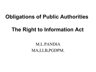 Obligations of Public Authorities    The Right to Information Act M.L.PANDIA MA,LLB,PGDPM. 