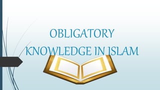 OBLIGATORY
KNOWLEDGE IN ISLAM
 