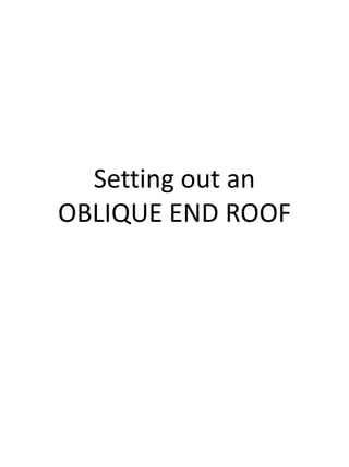 Setting out an
OBLIQUE END ROOF
 