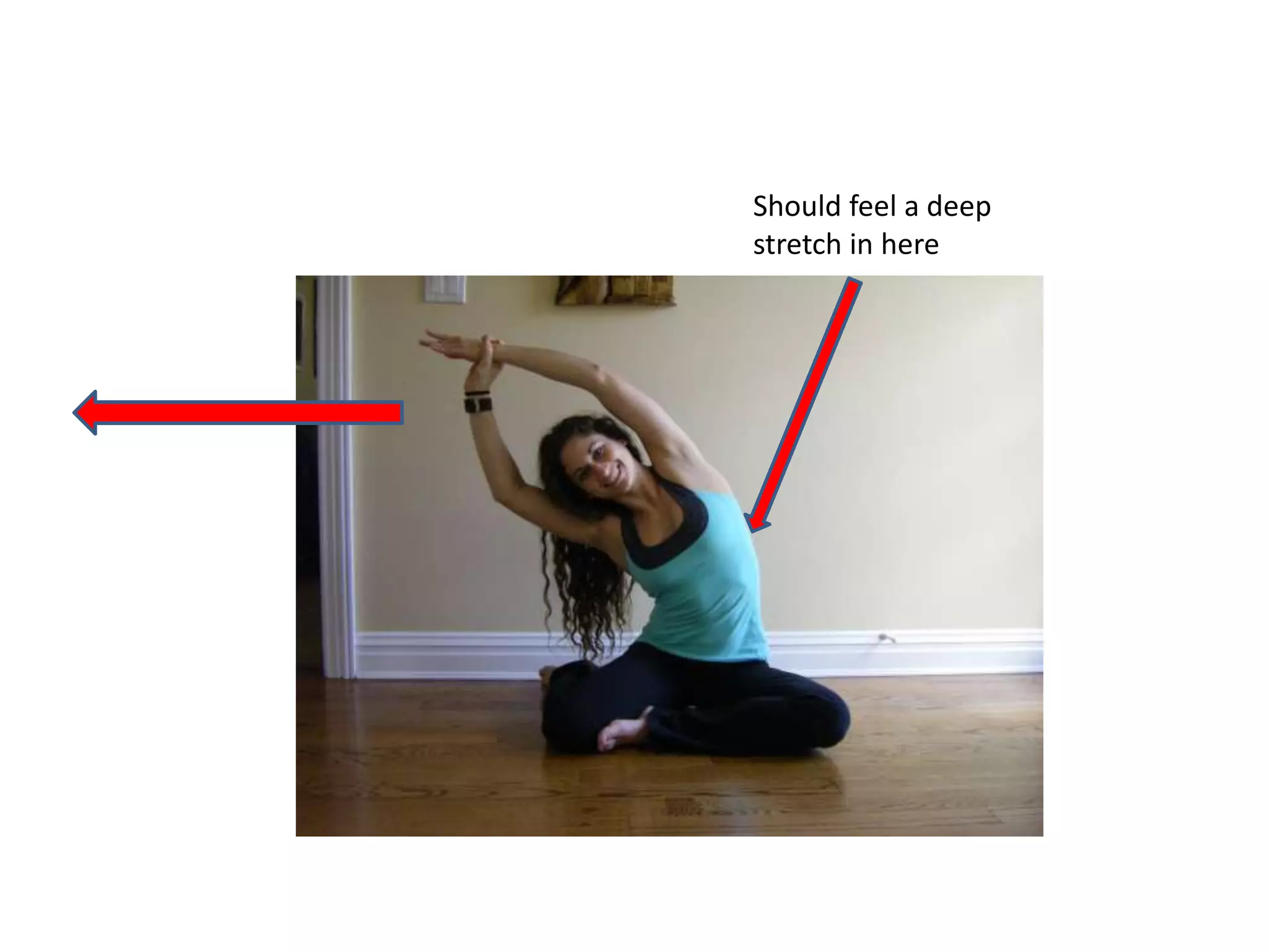 Should feel a deep
stretch in here
 