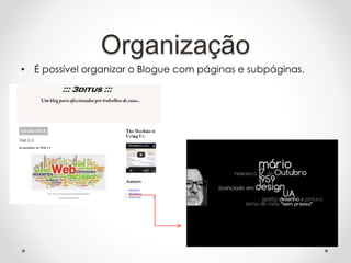 Organização
• É possível organizar o Blogue com páginas e subpáginas.
 