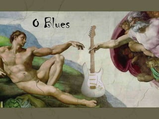 O Blues

      O Blues
 