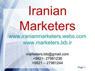 Page 1
Iranian
Marketers
www.iranianmarketers.webs.com
www.marketers.lxb.ir
marketers.lxb@gmail.com
+9821- 27981236
+9821 – 27981244
 