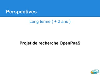 Perspectives
Long terme ( + 2 ans )
Projet de recherche OpenPaaS
 