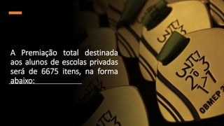 A Premiação total destinada
aos alunos de escolas privadas
será de 6675 itens, na forma
abaixo:
 