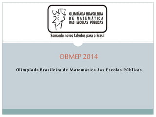 Olimpíada Brasileira de Matemática das Escolas Públicas
OBMEP 2014
 