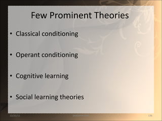 Few Prominent Theories  Classical conditioning Operant conditioning Cognitive learning Social learning theories 12/25/11 SANDHYA ANIL 