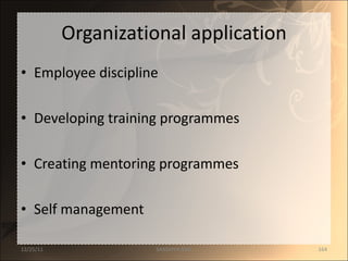 Organizational application Employee discipline Developing training programmes Creating mentoring programmes Self management 12/25/11 SANDHYA ANIL 
