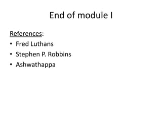 End of module I
References:
• Fred Luthans
• Stephen P. Robbins
• Ashwathappa
 