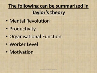The following can be summarized in
Taylor’s theory
• Mental Revolution
• Productivity
• Organisational Function
• Worker Level
• Motivation
Jayant Isaac,Asso.Profesor
 