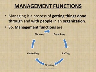 MANAGEMENT FUNCTIONS
• Managing is a process of getting things done
through and with people in an organization.
• So, Management functions are:
Organizing
Staffing
Directing
Controlling
Planning
Jayant Isaac,Asso.Profesor
 
