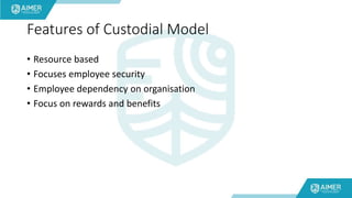 Features of Custodial Model
• Resource based
• Focuses employee security
• Employee dependency on organisation
• Focus on rewards and benefits
 