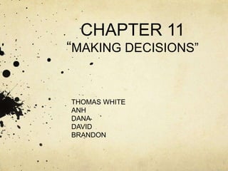 CHAPTER 11
“MAKING DECISIONS”
THOMAS WHITE
ANH
DANA
DAVID
BRANDON
 