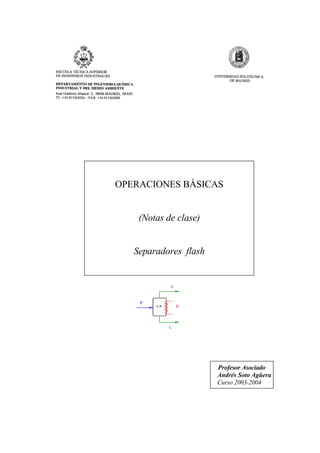 OPERACIONES BÁSICAS
(Notas de clase)
Separadores flash
Profesor Asociado
Andrés Soto Agüera
Curso 2003-2004
 