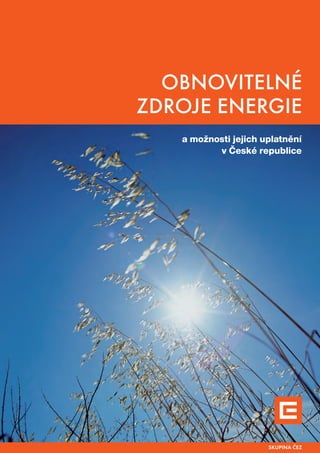 OBNOVITELNÉ
ZDROJE ENERGIE
   a možnosti jejich uplatnění
          v České republice




                      SKUPINA ČEZ
 