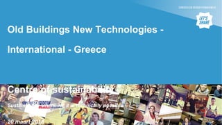 Old Buildings New Technologies -
International - Greece
Centre of sustainability
Sustainability whenever it is technically possible
20 maart 2018
 