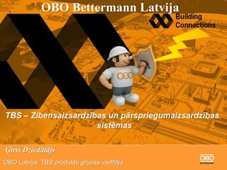 14.05.2019 1
TBS – Zibensaizsardzības un pārspriegumaizsardzības
sistēmas
Ģirts Dziedātājs
OBO Latvija, TBS produktu grupas vadītājs
OBO Bettermann Latvija
 