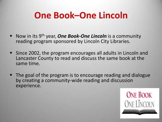 One Book–One LincolnNow in its 9th year, One Book-One Lincoln is a community reading program sponsored by Lincoln City Libraries.