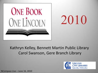 2010 Kathryn Kelley, Bennett Martin Public Library  Carol Swanson, Gere Branch Library NCompass Live – June 16, 2010 