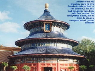 Ela observava os reis, príncipes e o povo em geral fazendo oferendas ao Buda e a seus discípulos, e não havia nada que quisesse mais do que poder fazer o mesmo. Saiu então pedindo esmolas, mas, no fim do dia não havia conseguido mais do que uma moedinha. 