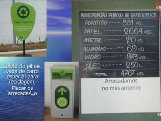 Coleta de pilhas, vaga de carro especial para reciclagem; Placar de arrecadação 