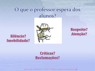 O que o professor espera dos
alunos?
Organização e Planejamento: Ângela I. Maieski - Graduada em Ciências Sociais
 