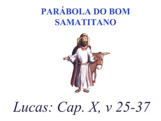 Lucas: Cap. X, v 25-37 PARÁBOLA DO BOM SAMATITANO 