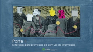 Parte II.
Estratégias para promoção do bom uso da informação
fonte: https://flic.kr/p/e8ovdU
 