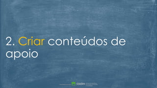 2. Criar conteúdos de
apoio
 